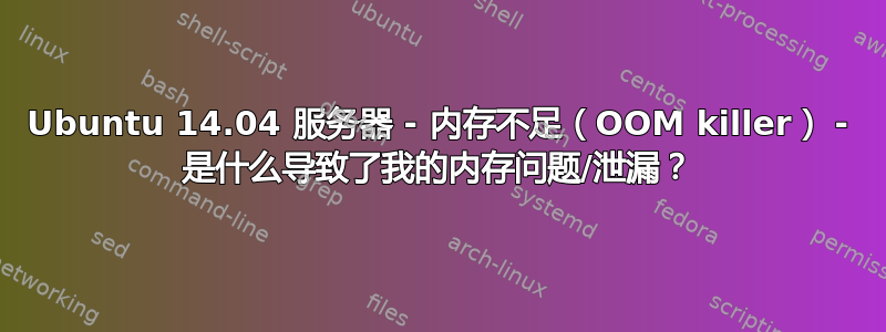 Ubuntu 14.04 服务器 - 内存不足（OOM killer） - 是什么导致了我的内存问题/泄漏？