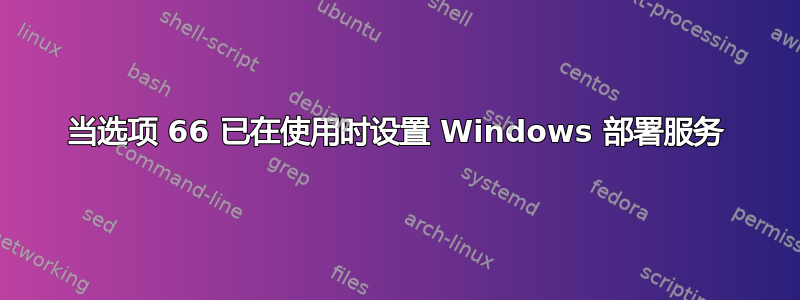 当选项 66 已在使用时设置 Windows 部署服务