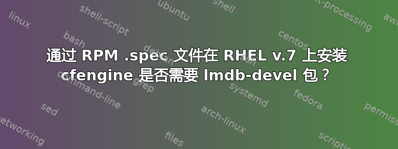 通过 RPM .spec 文件在 RHEL v.7 上安装 cfengine 是否需要 lmdb-devel 包？