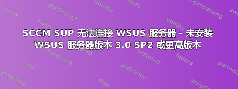 SCCM SUP 无法连接 WSUS 服务器 - 未安装 WSUS 服务器版本 3.0 SP2 或更高版本