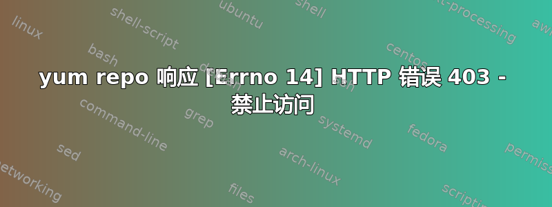 yum repo 响应 [Errno 14] HTTP 错误 403 - 禁止访问