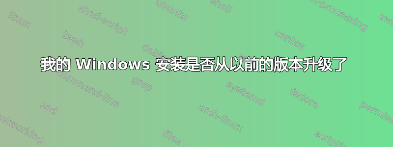 我的 Windows 安装是否从以前的版本升级了