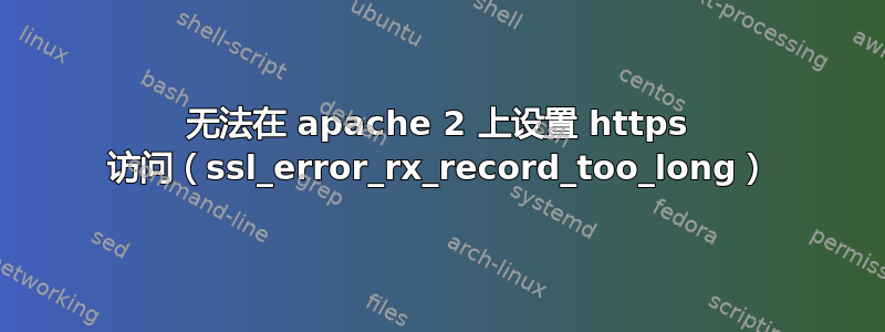 无法在 apache 2 上设置 https 访问（ssl_error_rx_record_too_long）