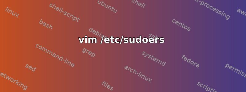 vim /etc/sudoers