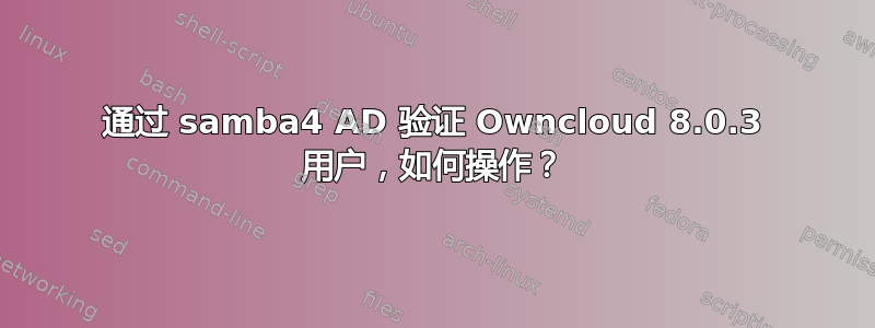 通过 samba4 AD 验证 Owncloud 8.0.3 用户，如何操作？