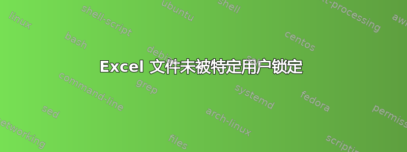 Excel 文件未被特定用户锁定