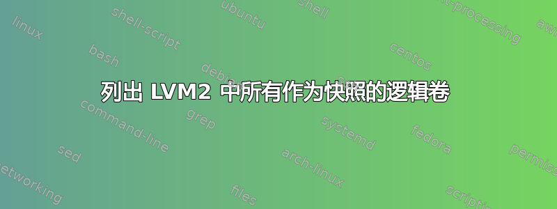 列出 LVM2 中所有作为快照的逻辑卷