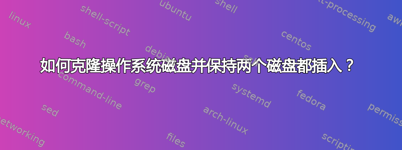 如何克隆操作系统磁盘并保持两个磁盘都插入？