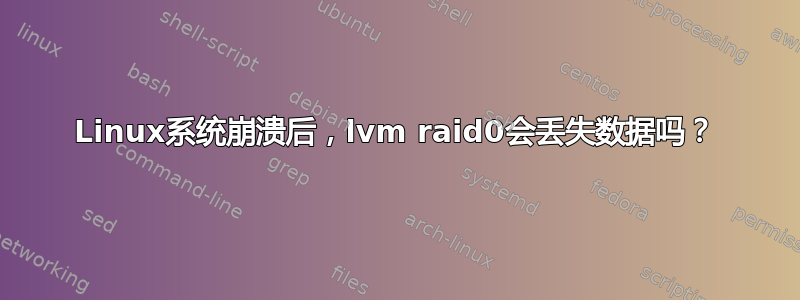 Linux系统崩溃后，lvm raid0会丢失数据吗？