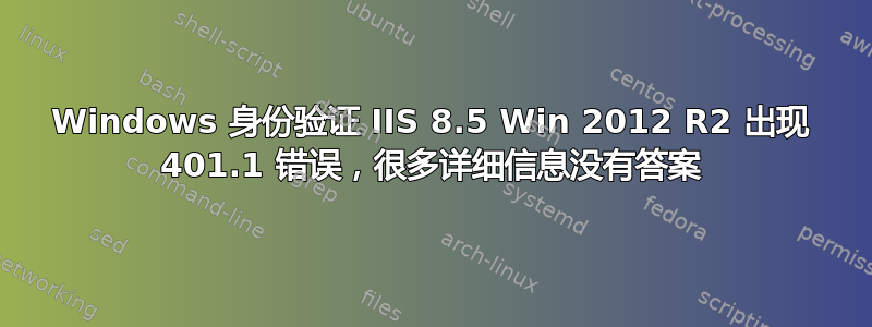 Windows 身份验证 IIS 8.5 Win 2012 R2 出现 401.1 错误，很多详细信息没有答案