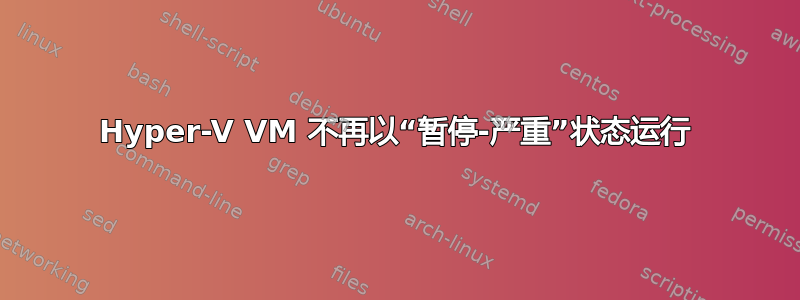 Hyper-V VM 不再以“暂停-严重”状态运行