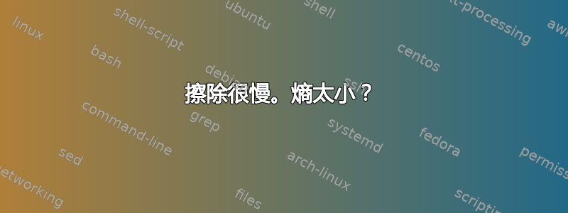 擦除很慢。熵太小？