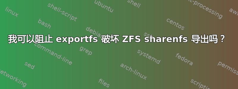 我可以阻止 exportfs 破坏 ZFS sharenfs 导出吗？