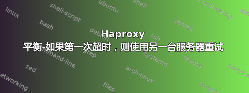 Haproxy 平衡-如果第一次超时，则使用另一台服务器重试