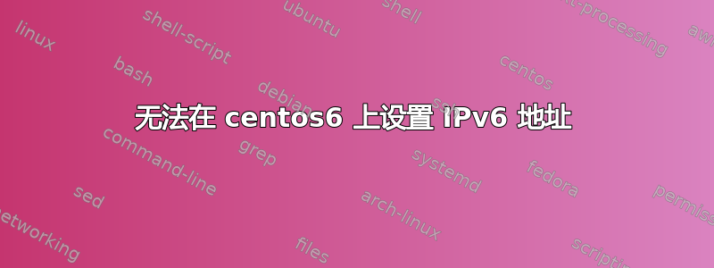 无法在 centos6 上设置 IPv6 地址