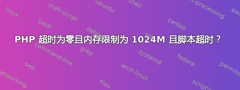 PHP 超时为零且内存限制为 1024M 且脚本超时？