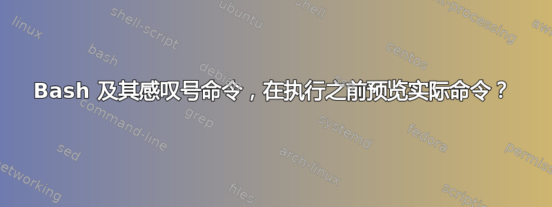 Bash 及其感叹号命令，在执行之前预览实际命令？