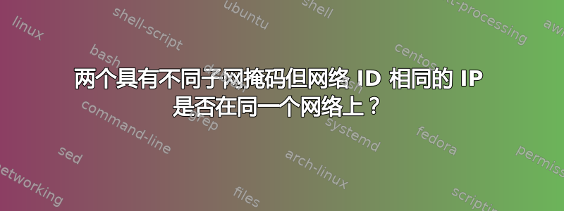 两个具有不同子网掩码但网络 ID 相同的 IP 是否在同一个网络上？