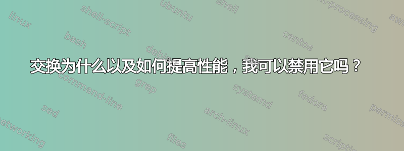 交换为什么以及如何提高性能，我可以禁用它吗？ 