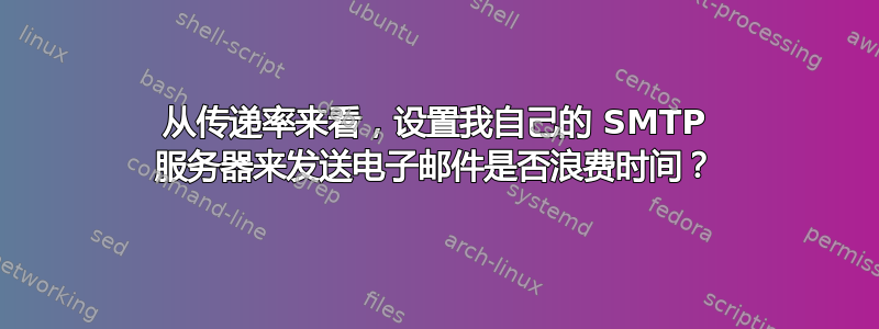 从传递率来看，设置我自己的 SMTP 服务器来发送电子邮件是否浪费时间？