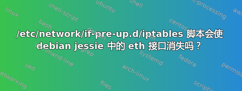 /etc/network/if-pre-up.d/iptables 脚本会使 debian jessie 中的 eth 接口消失吗？