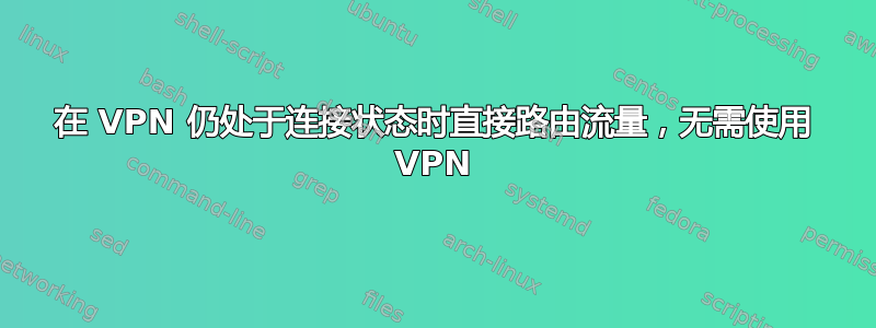 在 VPN 仍处于连接状态时直接路由流量，无需使用 VPN