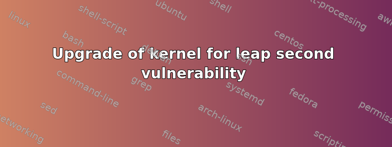 Upgrade of kernel for leap second vulnerability