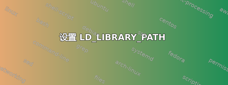 设置 LD_LIBRARY_PATH