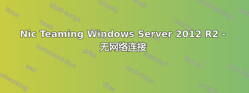 Nic Teaming Windows Server 2012 R2 - 无网络连接