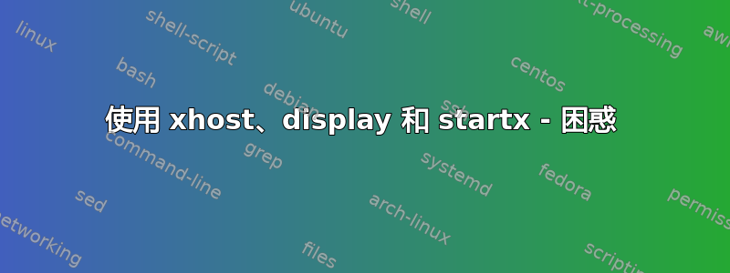 使用 xhost、display 和 startx - 困惑