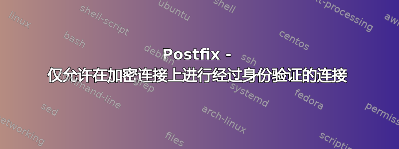 Postfix - 仅允许在加密连接上进行经过身份验证的连接