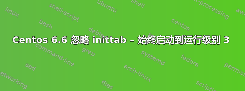 Centos 6.6 忽略 inittab – 始终启动到运行级别 3