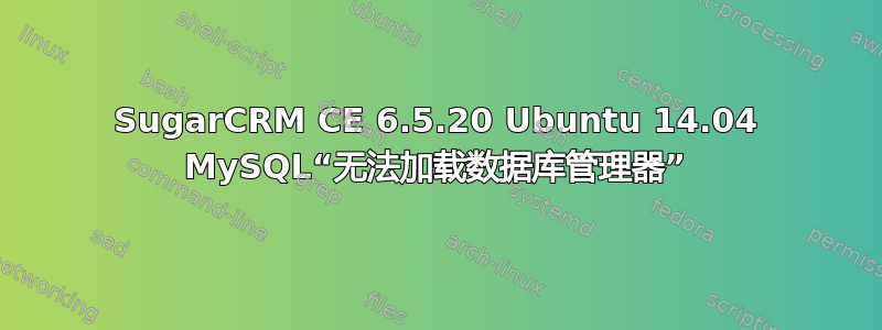 SugarCRM CE 6.5.20 Ubuntu 14.04 MySQL“无法加载数据库管理器”