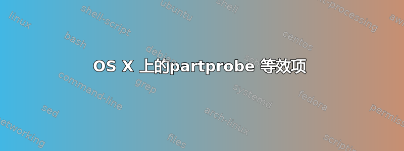 OS X 上的partprobe 等效项