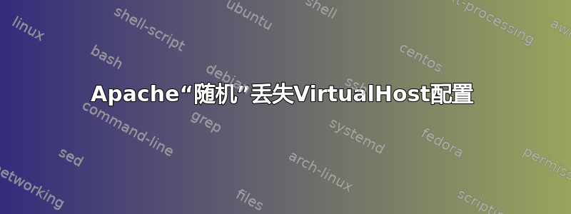 Apache“随机”丢失VirtualHost配置