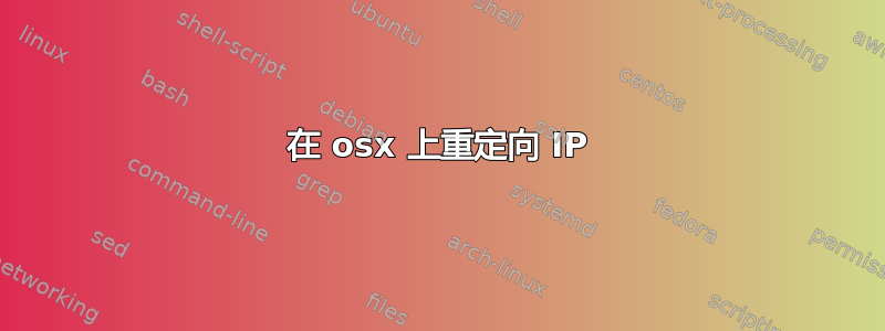 在 osx 上重定向 IP