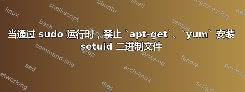 当通过 sudo 运行时，禁止 `apt-get`、`yum` 安装 setuid 二进制文件