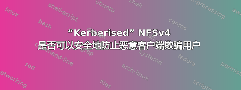 “Kerberised” NFSv4 是否可以安全地防止恶意客户端欺骗用户