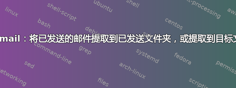 fetchmail：将已发送的邮件提取到已发送文件夹，或提取到目标文件夹