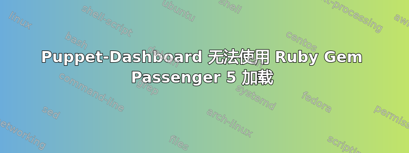 Puppet-Dashboard 无法使用 Ruby Gem Passenger 5 加载