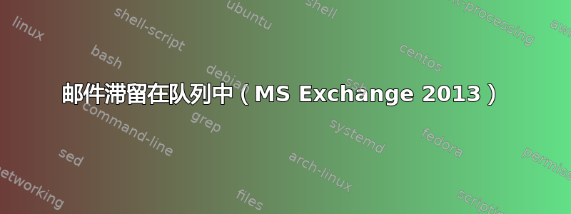 邮件滞留在队列中（MS Exchange 2013）