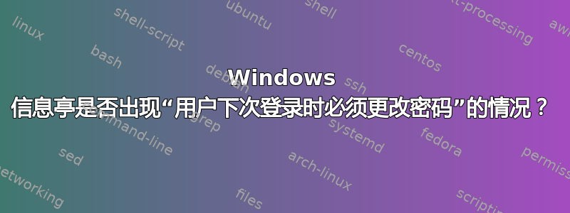 Windows 信息亭是否出现“用户下次登录时必须更改密码”的情况？