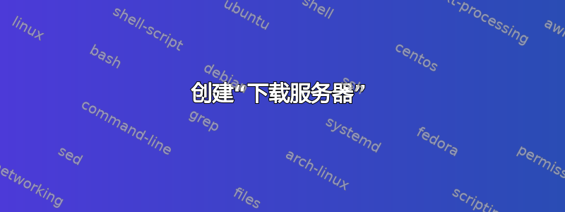 创建“下载服务器”