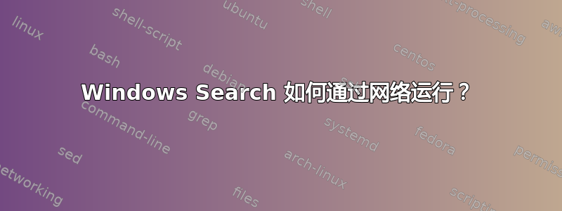 Windows Search 如何通过网络运行？