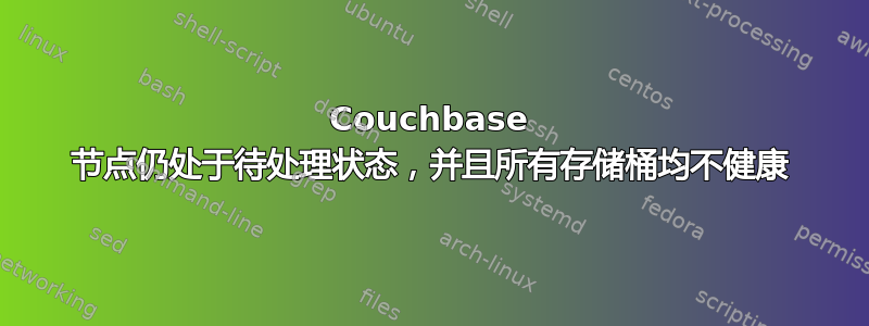 Couchbase 节点仍处于待处理状态，并且所有存储桶均不健康