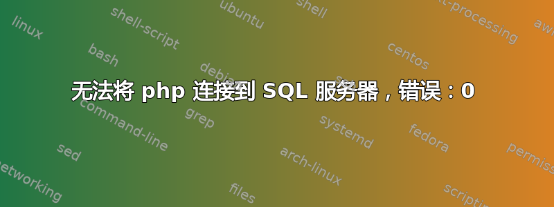 无法将 php 连接到 SQL 服务器，错误：0