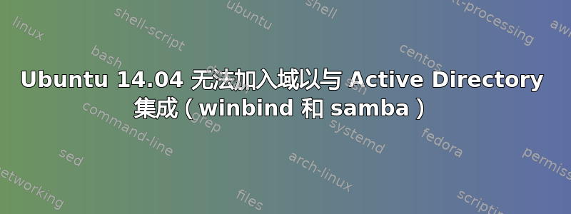 Ubuntu 14.04 无法加入域以与 Active Directory 集成（winbind 和 samba）