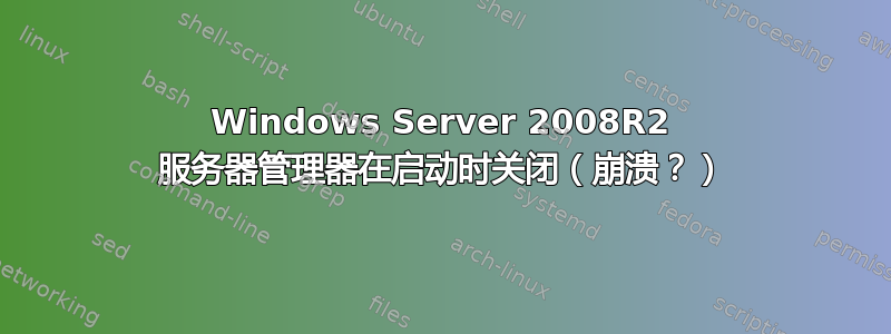 Windows Server 2008R2 服务器管理器在启动时关闭（崩溃？）