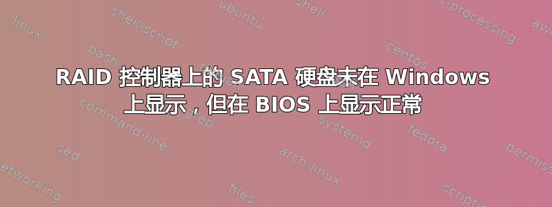 RAID 控制器上的 SATA 硬盘未在 Windows 上显示，但在 BIOS 上显示正常