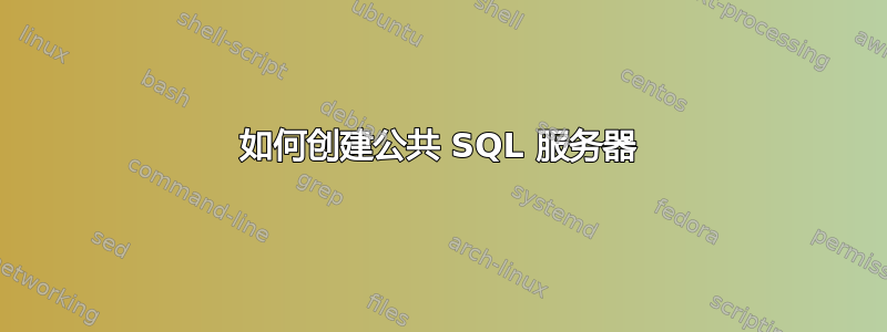 如何创建公共 SQL 服务器